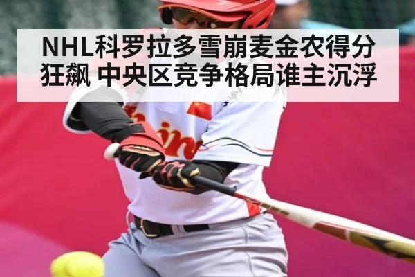 NHL科罗拉多雪崩麦金农得分狂飙 中央区竞争格局谁主沉浮(hth)